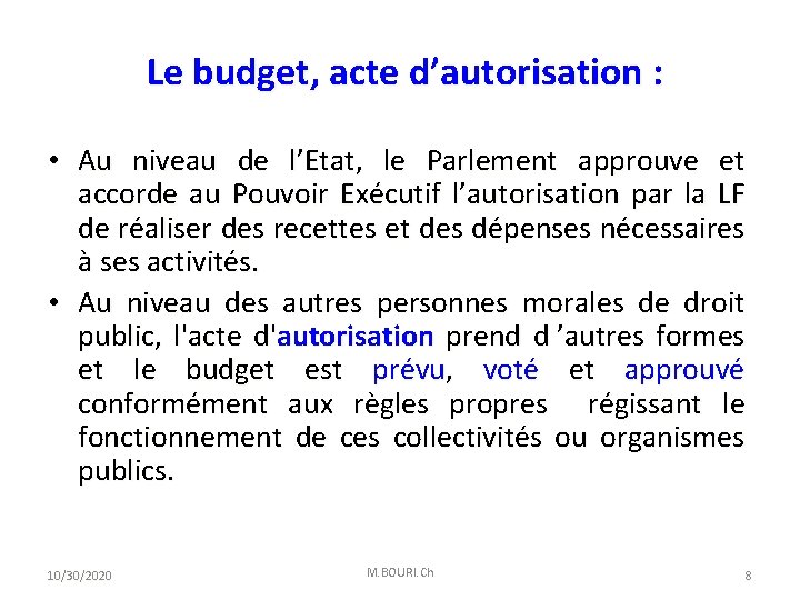  Le budget, acte d’autorisation : • Au niveau de l’Etat, le Parlement approuve