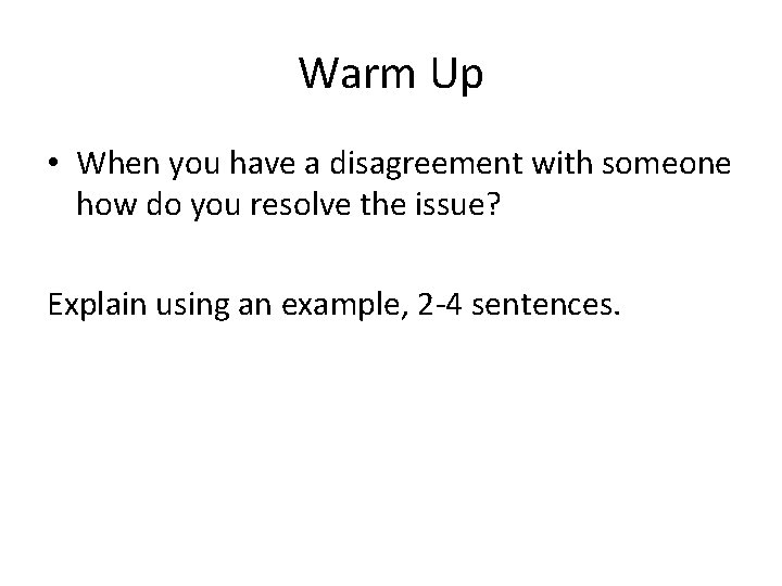 Warm Up • When you have a disagreement with someone how do you resolve