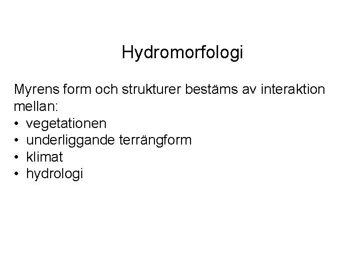 Hydromorfologi Myrens form och strukturer bestäms av interaktion mellan: • vegetationen • underliggande terrängform