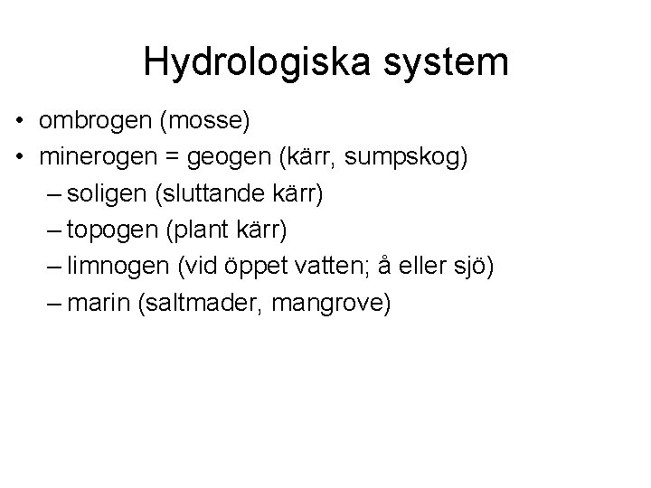 Hydrologiska system • ombrogen (mosse) • minerogen = geogen (kärr, sumpskog) – soligen (sluttande