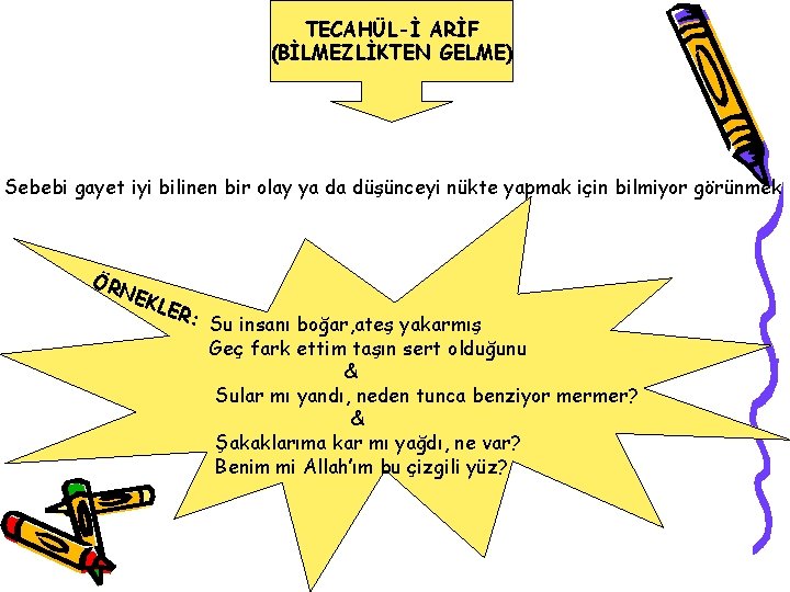 TECAHÜL-İ ARİF (BİLMEZLİKTEN GELME) Sebebi gayet iyi bilinen bir olay ya da düşünceyi nükte