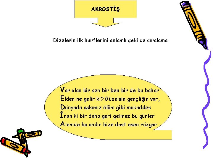 AKROSTİŞ Dizelerin ilk harflerini anlamlı şekilde sıralama. Var olan bir sen bir ben bir