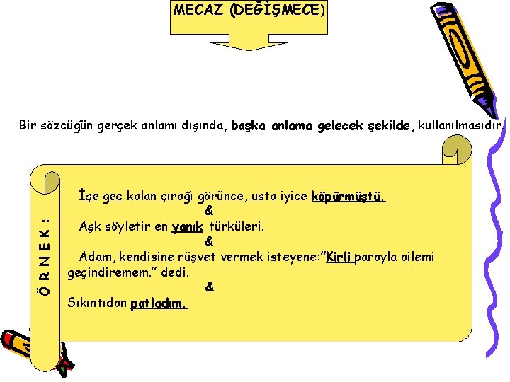 MECAZ (DEĞİŞMECE) Ö R N E K : Bir sözcüğün gerçek anlamı dışında, başka