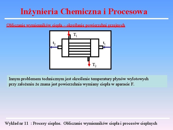 Inżynieria Chemiczna i Procesowa Obliczanie wymienników ciepła – określanie powierzchni grzejnych T 1 t