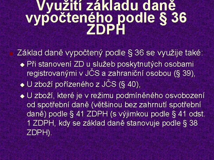 Využití základu daně vypočteného podle § 36 ZDPH n Základ daně vypočtený podle §
