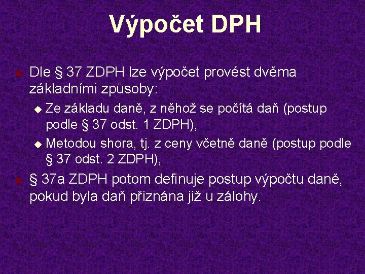 Výpočet DPH n Dle § 37 ZDPH lze výpočet provést dvěma základními způsoby: Ze