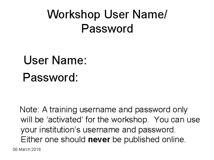 Workshop User Name/ Password User Name: Password: Note: A training username and password only