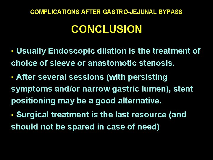 COMPLICATIONS AFTER GASTRO-JEJUNAL BYPASS CONCLUSION Usually Endoscopic dilation is the treatment of choice of