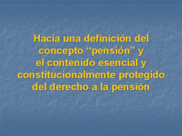 Hacia una definición del concepto “pensión” y el contenido esencial y constitucionalmente protegido del
