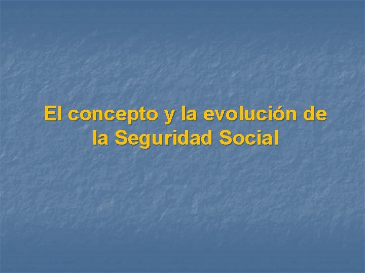El concepto y la evolución de la Seguridad Social 