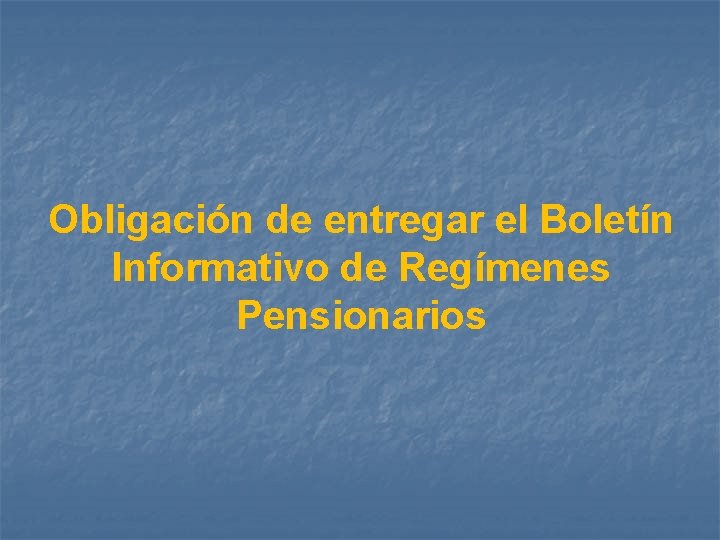 Obligación de entregar el Boletín Informativo de Regímenes Pensionarios 