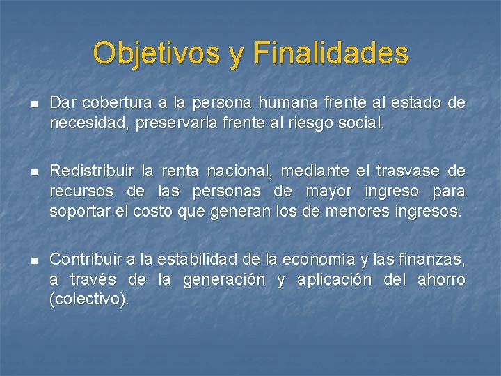 Objetivos y Finalidades n Dar cobertura a la persona humana frente al estado de