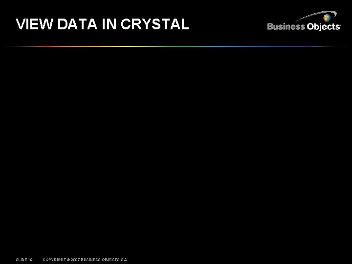 VIEW DATA IN CRYSTAL SLIDE 19 COPYRIGHT © 2007 BUSINESS OBJECTS S. A. 