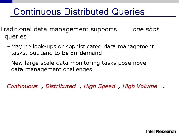 Continuous Distributed Queries Traditional data management supports queries one shot – May be look-ups