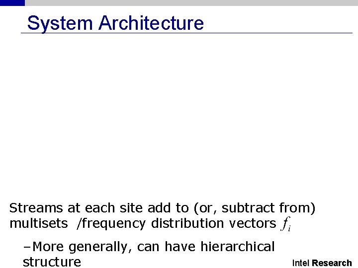 System Architecture Streams at each site add to (or, subtract from) multisets /frequency distribution