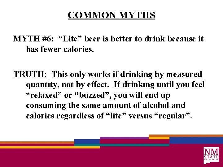 COMMON MYTHS MYTH #6: “Lite” beer is better to drink because it has fewer