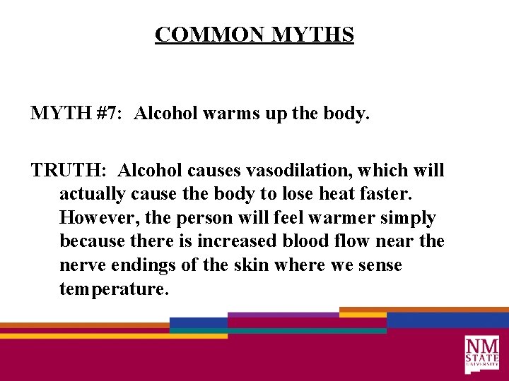 COMMON MYTHS MYTH #7: Alcohol warms up the body. TRUTH: Alcohol causes vasodilation, which