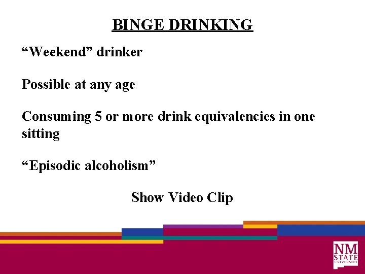 BINGE DRINKING “Weekend” drinker Possible at any age Consuming 5 or more drink equivalencies