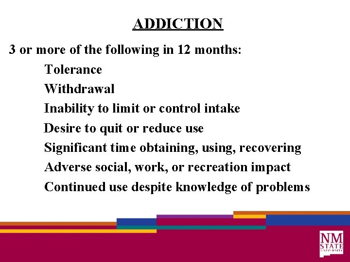 ADDICTION 3 or more of the following in 12 months: Tolerance Withdrawal Inability to