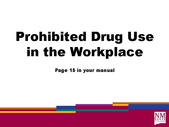Prohibited Drug Use in the Workplace Page 15 in your manual 