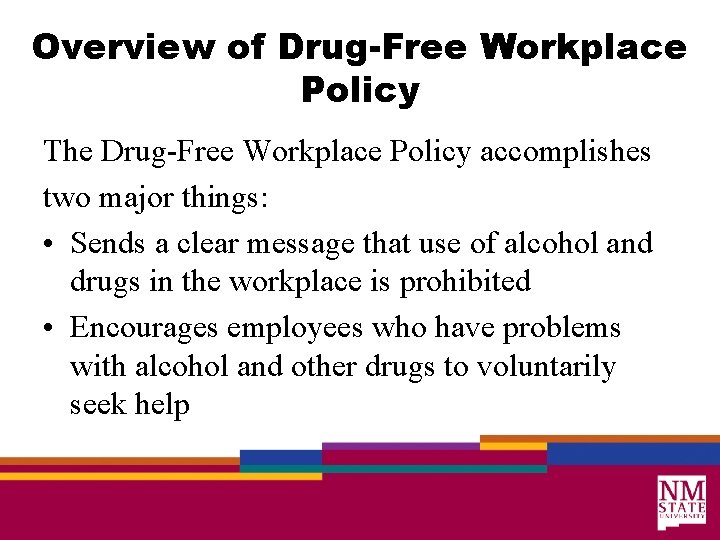 Overview of Drug-Free Workplace Policy The Drug-Free Workplace Policy accomplishes two major things: •