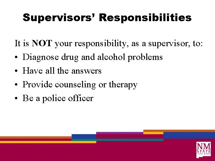 Supervisors’ Responsibilities It is NOT your responsibility, as a supervisor, to: • Diagnose drug