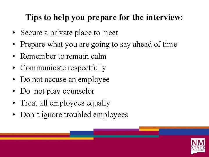 Tips to help you prepare for the interview: • • Secure a private place