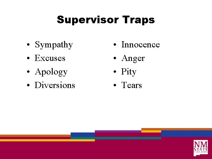 Supervisor Traps • • Sympathy Excuses Apology Diversions • • Innocence Anger Pity Tears
