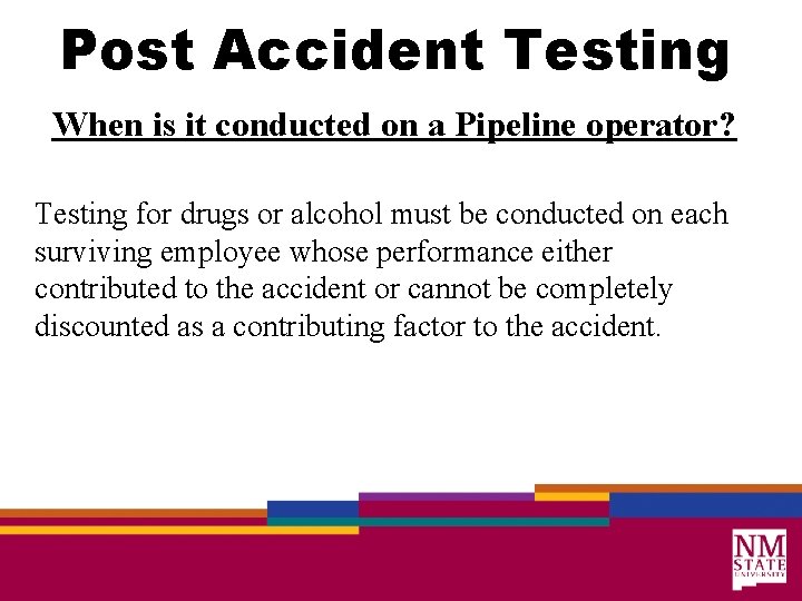 Post Accident Testing When is it conducted on a Pipeline operator? Testing for drugs