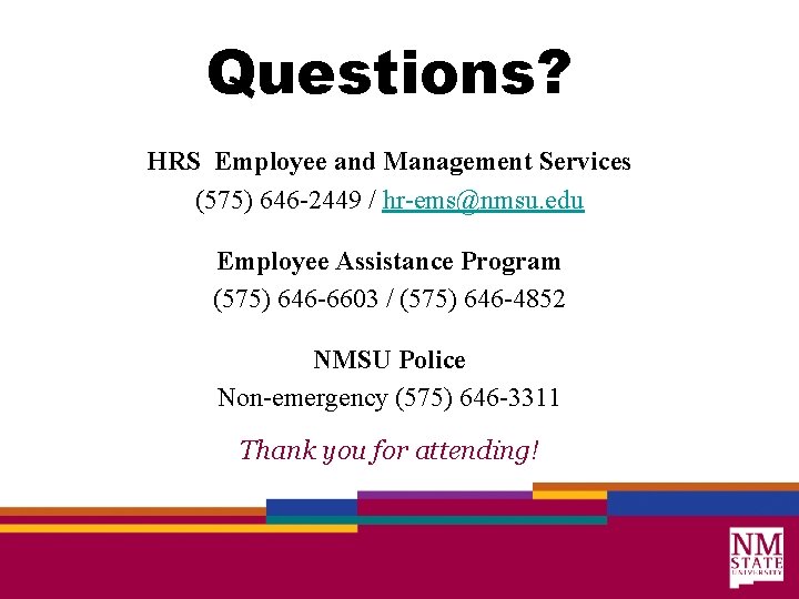 Questions? HRS Employee and Management Services (575) 646 -2449 / hr-ems@nmsu. edu Employee Assistance