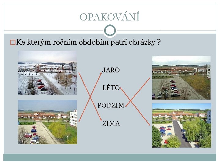 OPAKOVÁNÍ �Ke kterým ročním obdobím patří obrázky ? • • JARO • LÉTO • OPAKOVÁNÍ �Ke kterým ročním obdobím patří obrázky ? • • JARO • LÉTO •