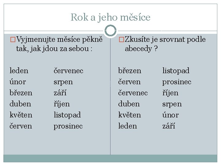 Rok a jeho měsíce �Vyjmenujte měsíce pěkně tak, jak jdou za sebou : leden