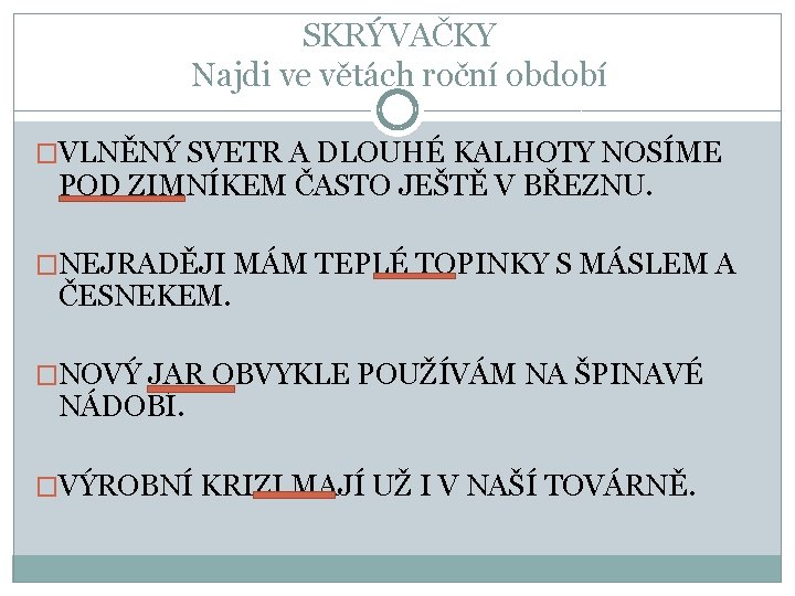 SKRÝVAČKY Najdi ve větách roční období �VLNĚNÝ SVETR A DLOUHÉ KALHOTY NOSÍME POD ZIMNÍKEM