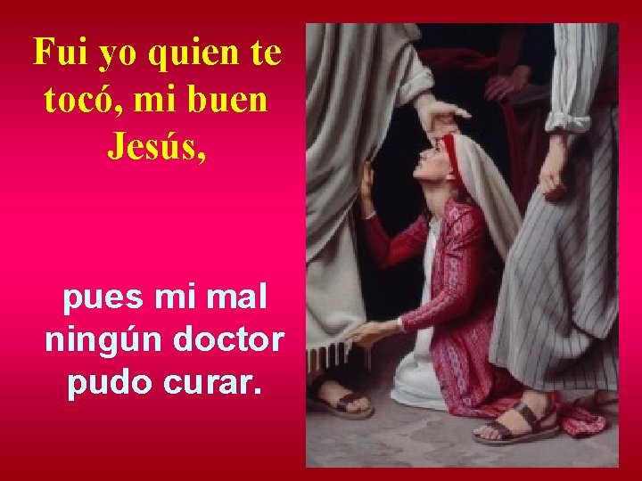 Fui yo quien te tocó, mi buen Jesús, pues mi mal ningún doctor pudo