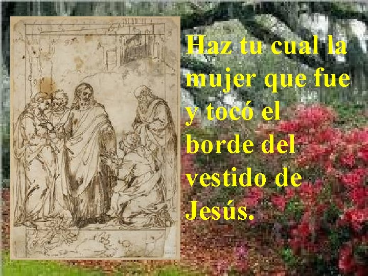 Haz tu cual la mujer que fue y tocó el borde del vestido de