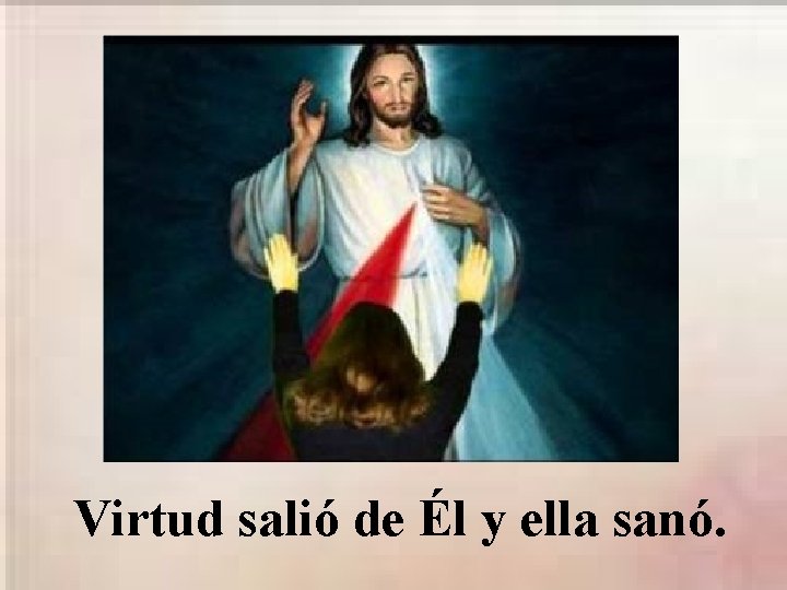 Virtud salió de Él y ella sanó. 