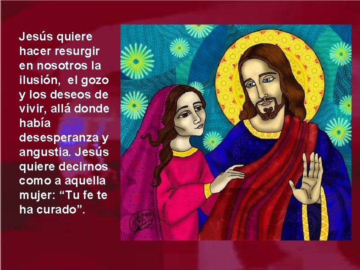 Jesús quiere hacer resurgir en nosotros la ilusión, el gozo y los deseos de