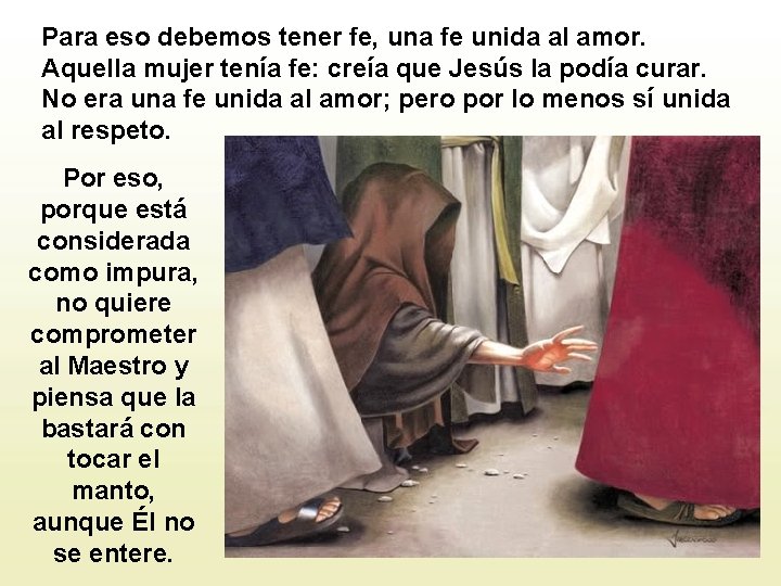 Para eso debemos tener fe, una fe unida al amor. Aquella mujer tenía fe: