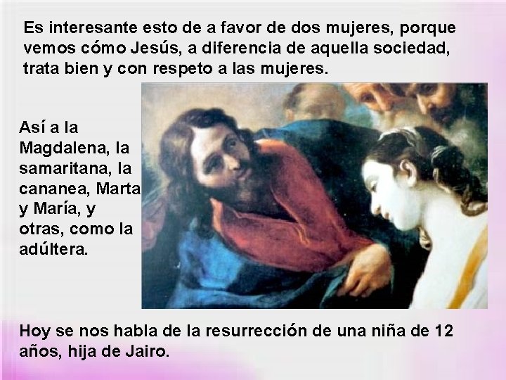 Es interesante esto de a favor de dos mujeres, porque vemos cómo Jesús, a
