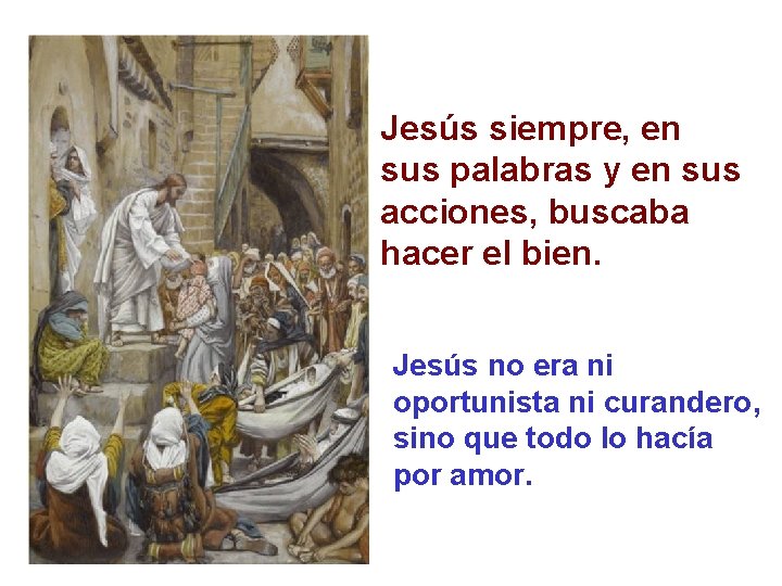 Jesús siempre, en sus palabras y en sus acciones, buscaba hacer el bien. Jesús