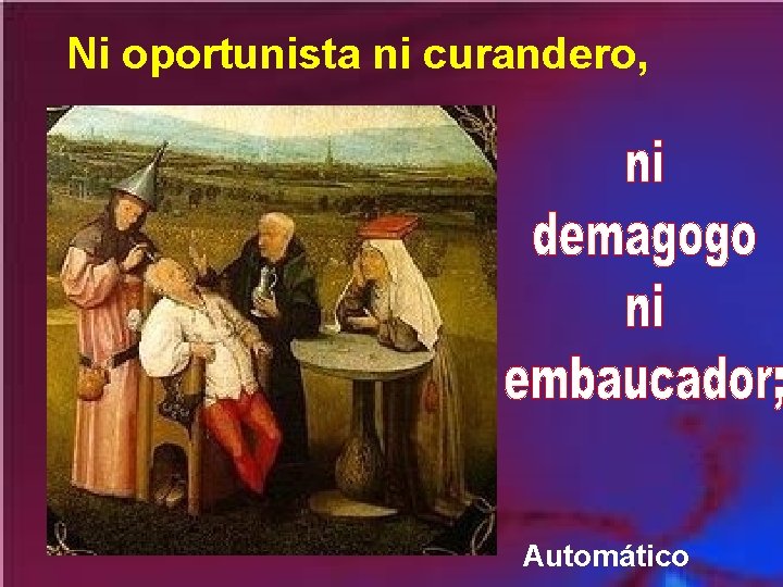 Ni oportunista ni curandero, Automático 