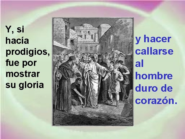 Y, si hacía prodigios, fue por mostrar su gloria y hacer callarse al hombre
