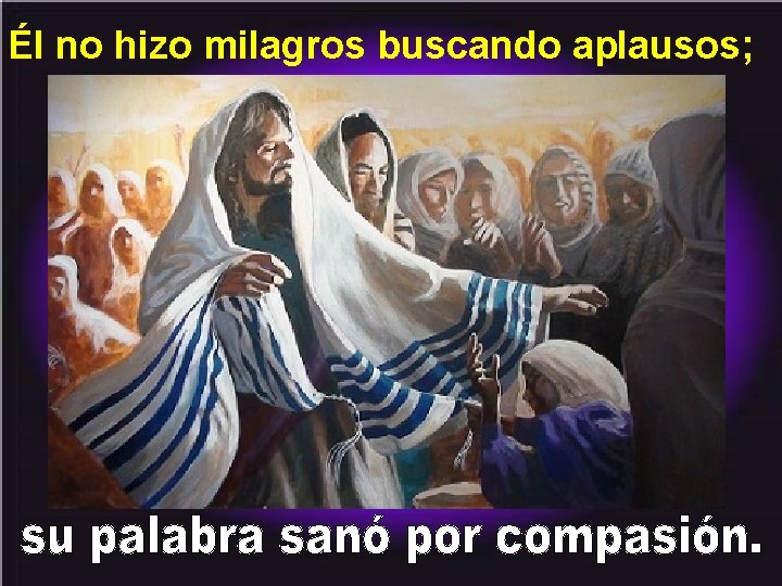 Él no hizo milagros buscando aplausos; 