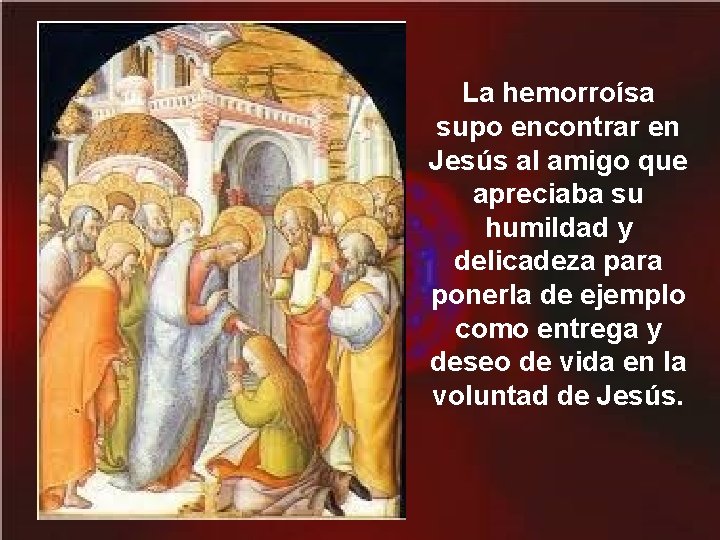 La hemorroísa supo encontrar en Jesús al amigo que apreciaba su humildad y delicadeza