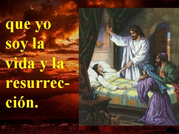 que yo soy la vida y la resurrección. 
