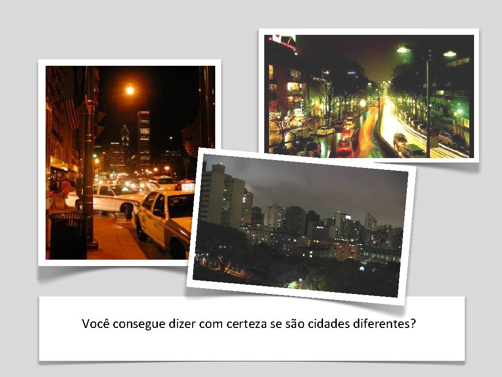 Você consegue dizer com certeza se são cidades diferentes? 