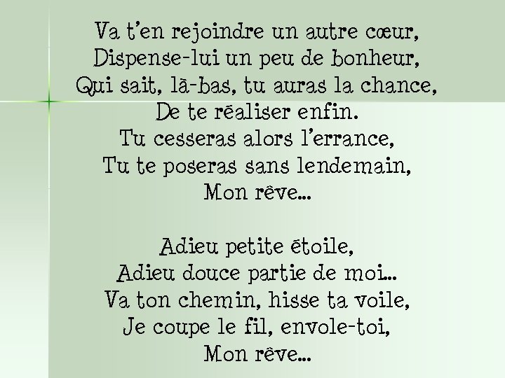 Va t’en rejoindre un autre cœur, Dispense-lui un peu de bonheur, Qui sait, là-bas,