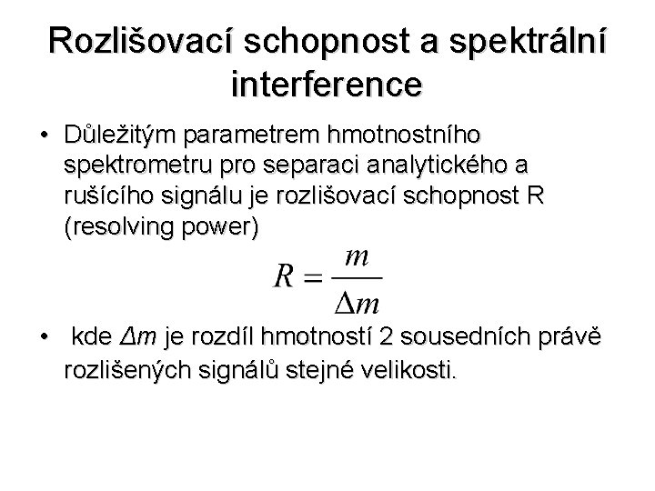 Rozlišovací schopnost a spektrální interference • Důležitým parametrem hmotnostního spektrometru pro separaci analytického a