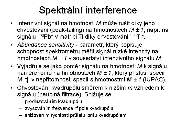 Spektrální interference • Intenzivní signál na hmotnosti M může rušit díky jeho chvostování (peak-tailing)