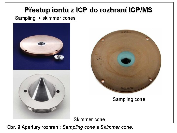 Přestup iontů z ICP do rozhraní ICP/MS Sampling + skimmer cones Sampling cone Skimmer